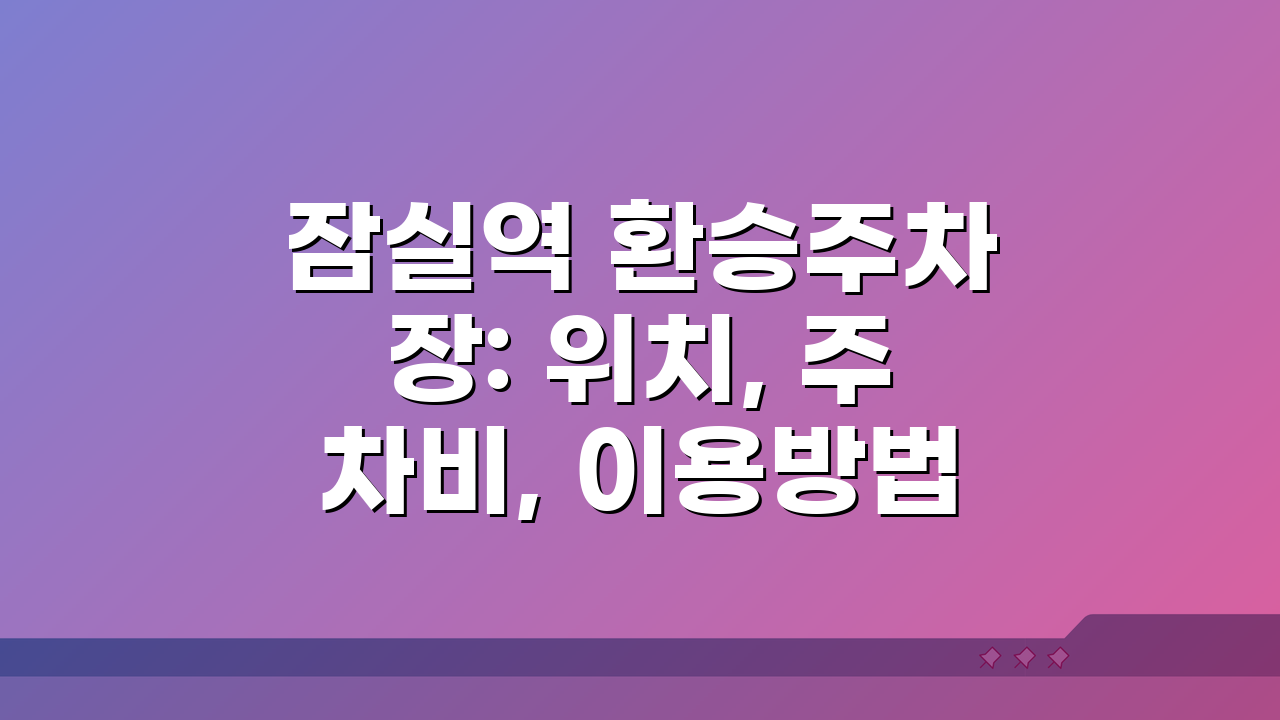 잠실역 환승주차장: 위치, 주차비, 이용방법 총정리